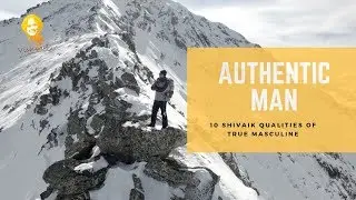 Authentic Man: 10 Shivaik Qualities of True Masculine