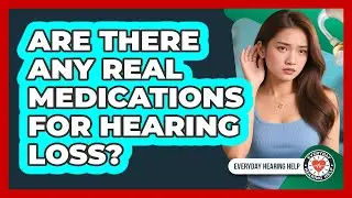 Are There Any Real Medications For Hearing Loss? - Everyday Hearing Help