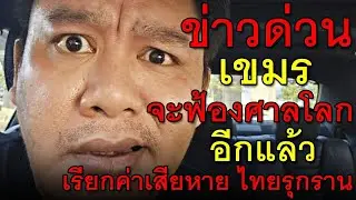 ข่าวด่วน เขมร จะฟ้องศาลโลก อีกแล้ว เรียกค่าเสียหาย ไทยรุกราน
