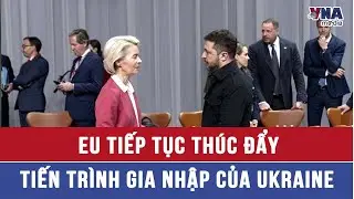 EU tiếp tục thúc đẩy tiến trình gia nhập của Ukraine - VNAMedia