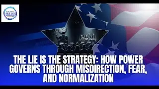 The Lie Is The Strategy: How Power Governs Through Misdirection, Fear, And Normalization