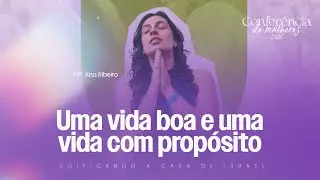 Ana Ribeiro | Uma vida boa e uma vida com propósito (Conferência de Mulheres 2025)