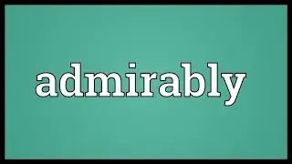 Admirably Meaning