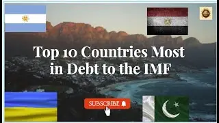 Top 10 Countries Most in Debt to the IMF