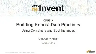 AWS re:Invent 2015 | (CMP310) Robust Data Processing Pipelines Using Containers & Spot Instances