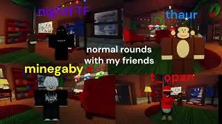 normal rounds with my friends