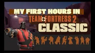 MY FIRST HOURS IN TEAM FORTRESS 2 CLASSIC