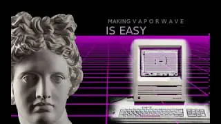 Making V A P O R W A V E is EASY