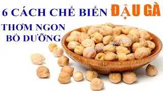 6 CÁCH CHẾ BIẾN ĐẬU GÀ THƠM NGON, BỔ DƯỠNG.(Ckfoody)