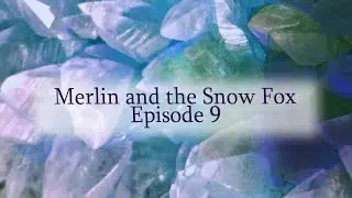 Merlin and the Snow Fox, Episode Nine