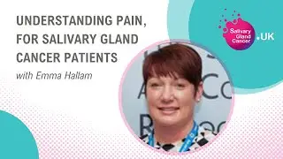 Understanding Pain And What Salivary Gland Cancer Patients Can Do About It With Emma Hallam | SGC UK