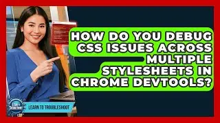 How Do You Debug CSS Issues Across Multiple Stylesheets In Chrome DevTools? - Learn To Troubleshoot