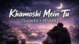 Khamoshi Mein Tu | Slowed + Reverb | Lofi Night Vibes | Emotional Hindi Song