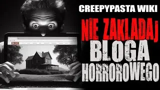 Nie zakladaj bloga horrorowego - CreepyPasta Wiki [LEKTOR PL]