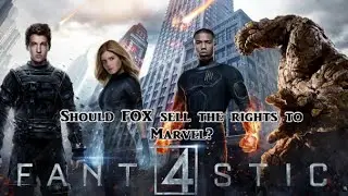 Fantastic 4:  Should FOX sell the rights to Marvel Studios?