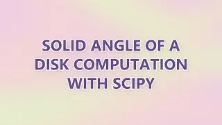 Solid angle of a disk computation with scipy