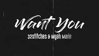32Stitches - Want You (Feat. Myah Marie) [Lyric Video]
