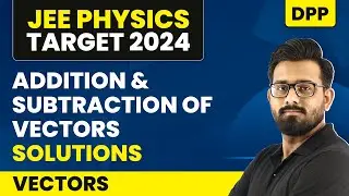 Addition and Subtraction Of Vectors - DPP Solutions | Vectors | IIT JEE Physics