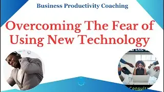 Overcoming The Fear of  New Technology