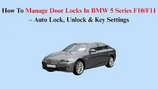 How To Manage Door Locks In BMW 5 Series F10/F11 (2010&ndash;2017) &ndash; Auto Lock, Unlock & Key Settings