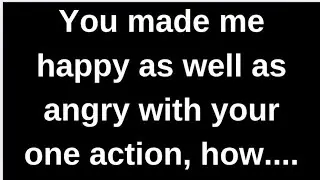 You made me happy as well as angry.... love quotes  love messages love letter heartfelt messages