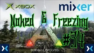 Naked and Freezing - Ep 34 - Ark Survival Evolved Mixer Stream Series - Xbox One