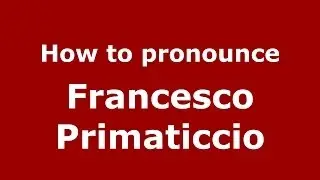 How to pronounce Francesco Primaticcio (Italian/Italy) - PronounceNames.com