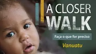 A CLOSER WALK - VANUATU | Fa&ccedil;a o que for preciso