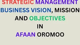 Business Mission, Vision,and Objectives in  Strategic Management In Afaan Oromoo #chapter2