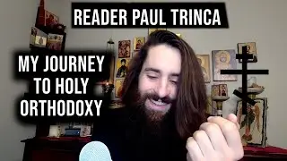 Life Testimony: Reader Paul - My Journey To Holy Orthodoxy