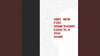 and now for something exactly the same