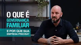 O que &eacute; Governan&ccedil;a Familiar e POR QUE SUA EMPRESA PRECISA?