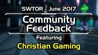 SWTOR - Community Feedback June 2017 /w Christian Gaming