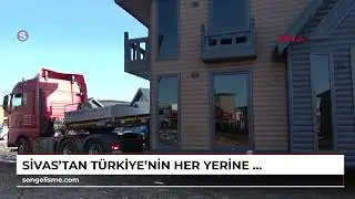 SİVAS'tan Türkiye'nin her yerine ve yurt dışına 'taşınır evler' gidiyor