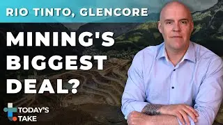 Today's Take: Rio Tinto & Glencore Mega-Merger Talks &ndash; What It Means for Mining & Markets