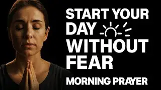 Powerful Morning Prayer to Overcome Fear and Anxiety | Start Your Day in Faith&nbsp;