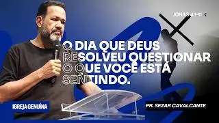 O DIA QUE DEUS RESOLVEU QUESTIONAR O QUE VOCÊ ESTÁ SENTINDO | PR. SEZAR CAVALCANTE