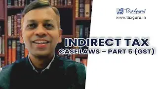 Indirect Tax Case Laws &ndash; Part 5 (GST)