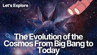 The Evolution of the Cosmos  From Big Bang to Today | Big Bang Theory | Evolution of Galaxies