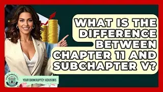 What Is The Difference Between Chapter 11 And Subchapter V? - Your Bankruptcy Advisors