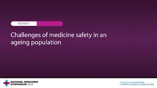 National Medicines Symposium 2024 &ndash; Session 1: Challenges of medicine safety in an ageing population