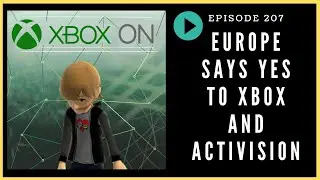Episode 207: Europe Says YES to Xbox and Activision - Xbox On Podcast