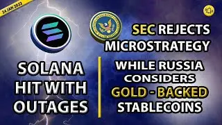 SOLANA HIT WITH OUTAGES, SEC REJECTS MICROSTRATEGY WHILE RUSSIA CONSIDERS GOLD BACKED STABLECOINS