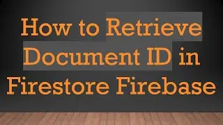 How to Retrieve Document ID in Firestore Firebase