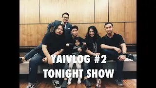 YAIVLOG #2 | TONIGHT SHOW
