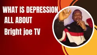 WHAT IS DEPRESSION ALL ABOUT | Bright joe TV