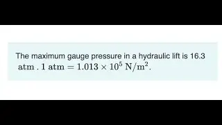 The maximum gauge pressure in a hydraulic lift is 16.3 atm . 1atm=1.013&times;105N/m2.