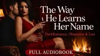Dark Romance Psychological Thriller Full Audiobook | The Way He Learns Her Name | Obsession & Lust
