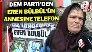 DEM Parti Terör Örgütü PKK'nın Şehit Ettiği Eren Bülbül'ün Annesini Aradı | A Haber