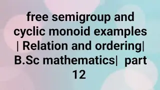 free semigroup and cyclic monoid examples | Relation and ordering| B.Sc mathematics|  part 12
